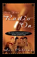 Zapnite si rádio: Príbehy, ktoré sa skrývajú za najlepšími piesňami gospelovej hudby všetkých čias - Turn Your Radio on: The Stories Behind Gospel Music's All-Time Greatest Songs