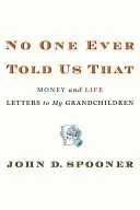 To nám nikto nikdy nepovedal: Peniaze a život Listy mojim vnúčatám - No One Ever Told Us That: Money and Life Letters to My Grandchildren