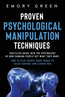 Osvedčené techniky psychologickej manipulácie: Bezchybný sprievodca psychológiou toho, ako ľstiví ľudia získavajú to, čo chcú. Ako hrať tajnú hru Dark Ga - Proven Psychological Manipulation Techniques: Guiltless Guide into the Psychology of How Cunning People Get What They Want. How to Play Secret Dark Ga