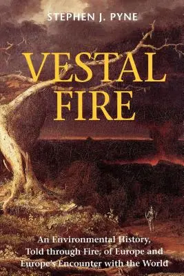 Požiar vo Vestale: Požiar: environmentálne dejiny Európy a jej stretnutia so svetom, vyrozprávané prostredníctvom ohňa - Vestal Fire: An Environmental History, Told through Fire, of Europe and Europe's Encounter with the World