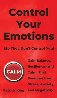 Ovládajte svoje emócie: Získajte rovnováhu, odolnosť a pokoj; zbavte sa stresu, úzkosti a negativizmu. - Control Your Emotions: Gain Balance, Resilience, and Calm; Find Freedom from Stress, Anxiety, and Negativity