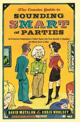 Stručná príručka, ako pôsobiť inteligentne na večierkoch: Od Sputnika po kiahne a od Marie Curie po Maa: neúctivé kompendium povinných informácií - The Concise Guide to Sounding Smart at Parties: An Irreverent Compendium of Must-Know Info from Sputnik to Smallpox and Marie Curie to Mao