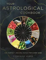 Vaša astrologická kuchárka: Dokonalý recept pre každé znamenie - Your Astrological Cookbook: The Perfect Recipe for Every Sign