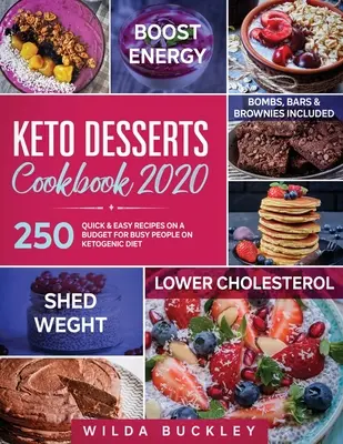Keto dezerty Kuchárka 2020: 250 rýchlych a jednoduchých receptov s nízkym rozpočtom pre zaneprázdnených ľudí na ketogénnej diéte - vrátane bômb, tyčiniek a koláčikov - Keto Desserts Cookbook 2020: 250 Quick & Easy Recipes on a Budget for Busy People on Ketogenic Diet - Bombs, Bars & Brownies included