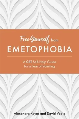 Osloboďte sa od emetofóbie: CBT príručka svojpomoci pri strachu zo zvracania - Free Yourself from Emetophobia: A CBT Self-Help Guide for a Fear of Vomiting