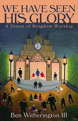 Videli sme jeho slávu: A Vision of Kingdom Worship (Vízia uctievania kráľovstva) - We Have Seen His Glory: A Vision of Kingdom Worship