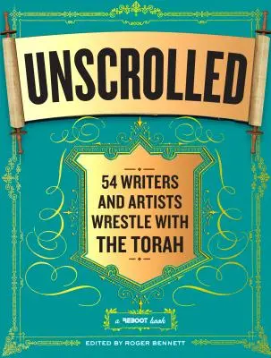 Rozvinutý: Vyznanie: 54 spisovateľov a umelcov zápasí s Tórou: Kniha o reštarte - Unscrolled: 54 Writers and Artists Wrestle with the Torah: A Reboot Book
