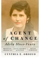 Agent zmeny: Adela Sloss-Vento, mexicko-americká aktivistka za občianske práva a texaská feministka - Agent of Change: Adela Sloss-Vento, Mexican American Civil Rights Activist and Texas Feminist