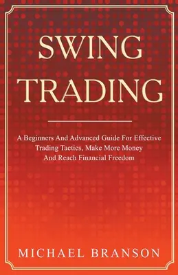 Swingové obchodovanie Sprievodca pre začiatočníkov a pokročilých pre efektívne obchodné taktiky, ako zarobiť viac peňazí a dosiahnuť finančnú slobodu - Swing Trading A Beginners And Advanced Guide For Effective Trading Tactics, Make More Money And Reach Financial Freedom