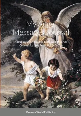 Môj denník anjelských posolstiev: Anjelský denník: denník na zaznamenávanie znamení, usmernení a komunikácie od anjelov pre vás - My Angel Messages Journal: A Logbook For Recording Signs, Guidance And Communications From Angels To You