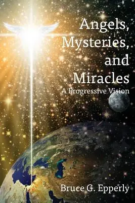 Anjeli, tajomstvá a zázraky: Progresívna vízia - Angels, Mysteries, and Miracles: A Progressive Vision