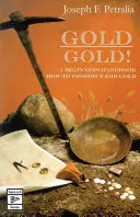 Zlato! Zlato!: príručka pre začiatočníkov o tom, ako hľadať zlato - Gold! Gold!: a beginners guide handbook on how to prospect for gold