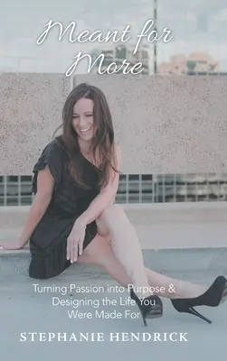 Meant for More: Premeniť vášeň na cieľ a navrhnúť život, pre ktorý ste boli stvorení - Meant for More: Turning Passion into Purpose & Designing the Life You Were Made For