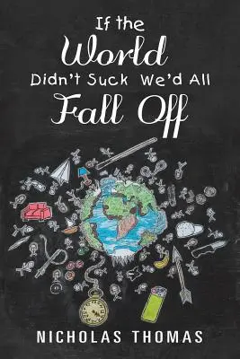 Keby svet nestál za nič, všetci by sme odpadli - If the World Didn'T Suck We'D All Fall Off