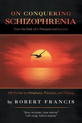 On Conquering Schizophrenia: Z pera terapeuta a človeka, ktorý prežil - On Conquering Schizophrenia: From the Desk of a Therapist and Survivor