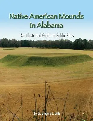 Indiánske mohyly v Alabame: Ilustrovaný sprievodca po verejných pamiatkach, revidované vydanie - Native American Mounds in Alabama: An Illustrated Guide to Public Sites, Revised