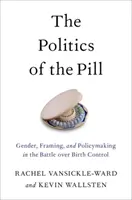 Politika piluliek: Rod, rámcovanie a tvorba politiky v boji o antikoncepciu - The Politics of the Pill: Gender, Framing, and Policymaking in the Battle Over Birth Control