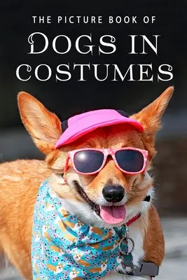 Obrázková kniha psov v kostýmoch: Darčeková kniha pre pacientov s Alzheimerovou chorobou a seniorov s demenciou - The Picture Book of Dogs in Costumes: A Gift Book for Alzheimer's Patients and Seniors with Dementia