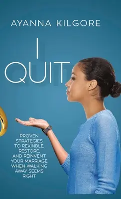 Odchádzam: Vydanie knihy: Osvedčené stratégie na oživenie, obnovenie a znovuobnovenie manželstva, keď sa odchod zdá byť správny - I Quit: Proven Strategies To Rekindle, Restore, and Reinvent Your Marriage When Walking Away Seems Right