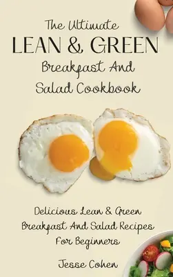 Ultimate Lean & Green Breakfast And Salad Cookbook: Zelená kuchárka na raňajky a šaláty: Chutné chudé a zelené raňajky a šalátové recepty pre začiatočníkov - The Ultimate Lean & Green Breakfast And Salad Cookbook: Delicious Lean & Green Breakfast And Salad Recipes For Beginners