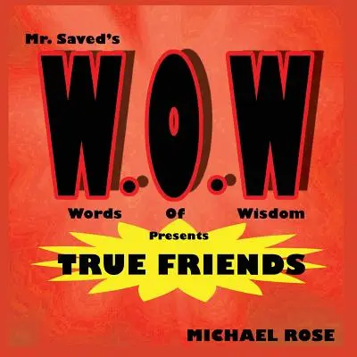 W.O.W.: Múdre slová pána Saveda predstavujú skutočných priateľov - W.O.W.: Mr.Saved's Words of Wisdom Presents True Friends