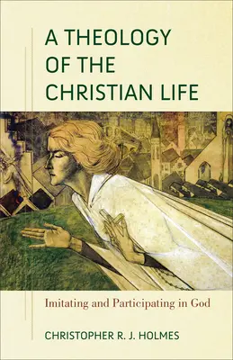 Teológia kresťanského života: napodobňovanie a účasť na Bohu - A Theology of the Christian Life: Imitating and Participating in God