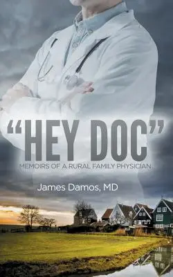 Hej, doktor: Spomienky vidieckeho rodinného lekára - Hey Doc: Memoirs of a Rural Family Physician