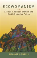 Ecowomanism: Afroamerické ženy a viery uctievajúce Zem - Ecowomanism: African American Women and Earth-Honoring Faiths