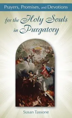 Modlitby, prisľúbenia a pobožnosti za sväté duše v očistci - Prayers, Promises, and Devotions for the Holy Souls in Purgatory