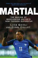 Martial: Martial: Ako vznikla nová tínedžerská superhviezda Manchestru United - Martial: The Making of Manchester United's New Teenage Superstar
