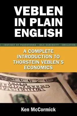 Veblen in Plain English: Thorsteina Veblena v jednoduchej angličtine: Úplný úvod do ekonómie - Veblen in Plain English: A Complete Introduction to Thorstein Veblen's Economics
