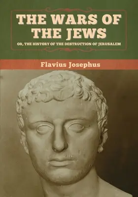 Vojny Židov alebo dejiny zničenia Jeruzalema - The Wars of the Jews; Or, The History of the Destruction of Jerusalem