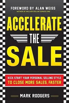 Zrýchliť predaj: Naštartujte svoj osobný štýl predaja, aby ste rýchlejšie uzavreli viac predajov - Accelerate the Sale: Kick-Start Your Personal Selling Style to Close More Sales, Faster