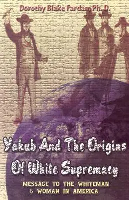 Yakub a pôvod nadradenosti bielych: Posolstvo bielym mužom a ženám v Amerike - Yakub & The Origins Of White Supremacy: Message To The White Men & Women In America