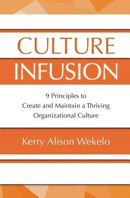 Kultúrna infúzia: 9 zásad na vytvorenie a udržanie prosperujúcej organizačnej kultúry - Culture Infusion: 9 Principles for Creating and Maintaining a Thriving Organizational Culture
