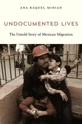 Nedokumentované životy: Nevypovedaný príbeh mexickej migrácie - Undocumented Lives: The Untold Story of Mexican Migration