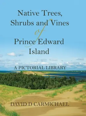 Pôvodné stromy, kríky a liany na Ostrove princa Eduarda: Obrázková knižnica - Native Trees, Shrubs and Vines of Prince Edward Island: A Pictorial Library