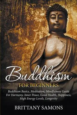 Budhizmus pre začiatočníkov: Budhizmus: Základy budhizmu, meditácia, sprievodca všímavosťou pre harmóniu, vnútorný pokoj, dobré zdravie, šťastie, vysokú energetickú úroveň, L - Buddhism For Beginners: Buddhism Basics, Meditation, Mindfulness Guide For Harmony, Inner Peace, Good Health, Happiness, High Energy Levels, L