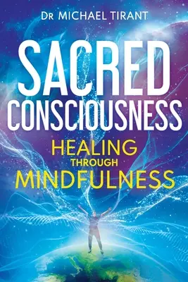 Posvätné vedomie: Uzdravenie prostredníctvom všímavosti - Sacred Consciousness: Healing through Mindfulness