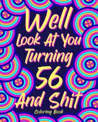Pozrime sa, ako ti je 56 a hovno - Well Look at You Turning 56 and Shit