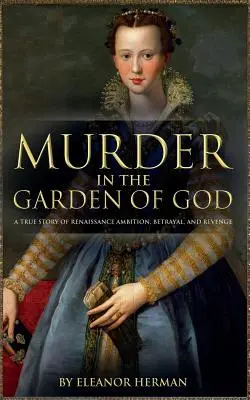 Vražda v Božej záhrade: Skutočný príbeh o renesančných ambíciách, zrade a pomste - Murder in the Garden of God: A True Story of Renaissance Ambition, Betrayal and Revenge