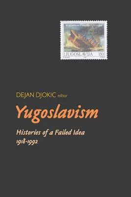 Juhoslavizmus: dejiny neúspešnej idey, 1918-1992 - Yugoslavism: Histories of a Failed Idea, 1918-1992