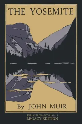 Yosemity - edícia Legacy: Oslava majestátu Yosemitského údolia, jeho prírodnej histórie a miest, ktoré stojí za to navštíviť - The Yosemite - Legacy Edition: Celebrating The Yosemite Valley's Majesty, Natural History, And Places Worth Visiting