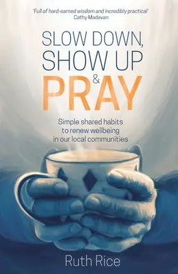 Spomaľ, ukáž sa a modli sa: Jednoduché spoločné návyky na obnovu pohody v našich miestnych komunitách - Slow Down, Show Up and Pray: Simple Shared Habits to Renew Wellbeing in Our Local Communities