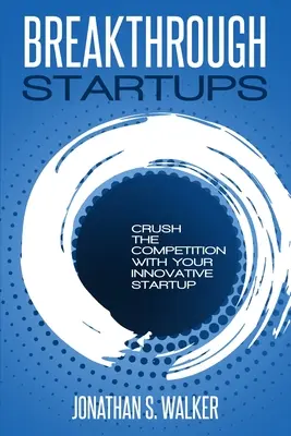 Startup - Prelomové startupy: Marketingový plán: Zničte konkurenciu svojím inovatívnym startupom - Startup - Breakthrough Startups: Marketing Plan: Crush The Competition With Your Innovative Startup