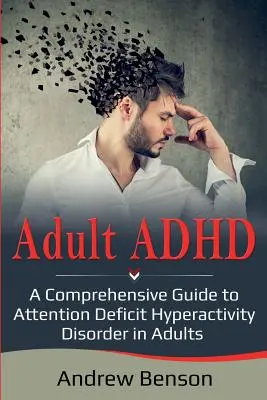 ADHD u dospelých: Komplexný sprievodca poruchou pozornosti s hyperaktivitou u dospelých - Adult ADHD: A Comprehensive Guide to Attention Deficit Hyperactivity Disorder in Adults
