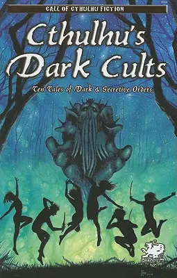 Temné kulty Cthulhu: Desať príbehov o temných a tajných rádoch - Cthulhu's Dark Cults: Ten Tales of Dark & Secretive Orders
