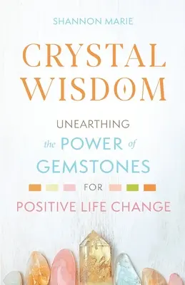 Krištáľová múdrosť: Krása drahých kameňov: Objavenie sily drahých kameňov pre pozitívnu zmenu života - Crystal Wisdom: Unearthing the Power of Gemstones for Positive Life Change
