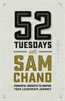 52 utorkov so Samom Chandom: Pondelkové stretnutia s Chandom: Silné postrehy, ktoré inšpirujú vašu cestu k líderstvu - 52 Tuesdays With Sam Chand: Powerful Insights to Inspire Your Leadership Journey