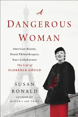 Nebezpečná žena: Život Florence Gouldovej - americká kráska, známa filantropka, nacistická kolaborantka - A Dangerous Woman: American Beauty, Noted Philanthropist, Nazi Collaborator - The Life of Florence Gould